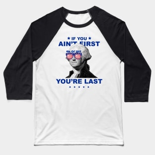 George Washington 4th Of July If you ain't first you're last Baseball T-Shirt